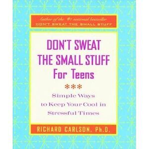 Don't Sweat the Small Stuff for Teens: Simple Ways to Keep Your Cool in Stressfu